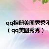 qq相册美图秀秀不见了（qq美图秀秀）