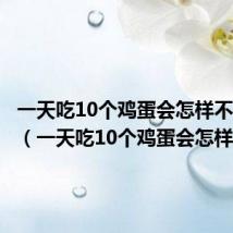 一天吃10个鸡蛋会怎样不吃蛋黄(一天吃10个鸡蛋会怎样)