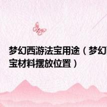 梦幻西游法宝用途(梦幻西游法宝材料摆放位置)