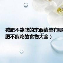 减肥不能吃的东西清单有哪些(减肥不能吃的食物大全)
