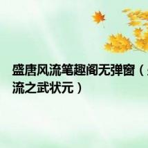 盛唐风流笔趣阁无弹窗(盛唐风流之武状元)