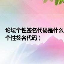 论坛个性签名代码是什么(论坛个性签名代码)