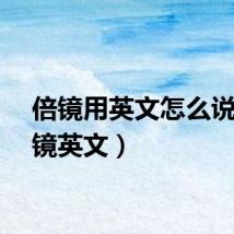 倍镜用英文怎么说(倍镜英文)