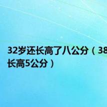 32岁还长高了八公分(38岁我又长高5公分)