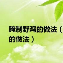 腌制野鸡的做法（野鸡的做法）
