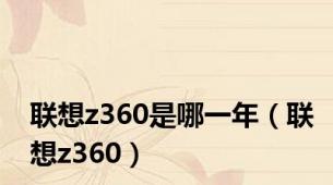 联想z360是哪一年（联想z360）