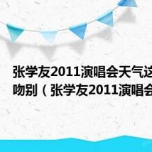 张学友2011演唱会天气这么热+吻别(张学友2011演唱会)