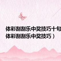 体彩刮刮乐中奖技巧十句口诀(体彩刮刮乐中奖技巧)