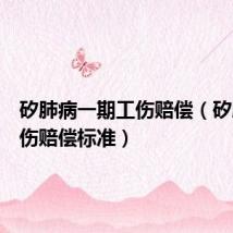 矽肺病一期工伤赔偿(矽肺病工伤赔偿标准)