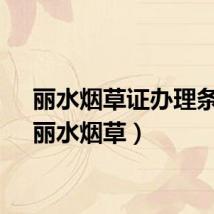 丽水烟草证办理条件(丽水烟草)