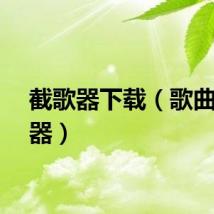 截歌器下载（歌曲截歌器）