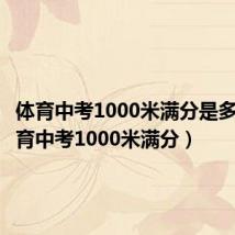体育中考1000米满分是多少(体育中考1000米满分)