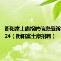 衡阳富士康招聘信息最新招聘2024(衡阳富士康招聘)
