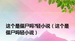 这个是僵尸吗?轻小说（这个是僵尸吗轻小说）