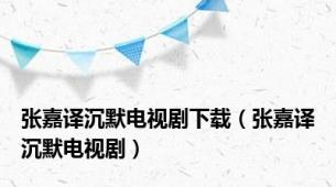 张嘉译沉默电视剧下载（张嘉译沉默电视剧）