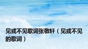 见或不见歌词张敬轩（见或不见的歌词）