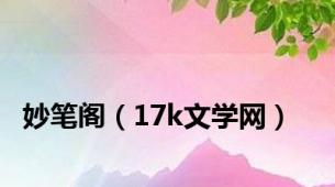 妙笔阁（17k文学网）