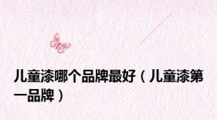 儿童漆哪个品牌最好（儿童漆第一品牌）