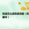 机战怎么挂机练技能（机战挂机脚本）