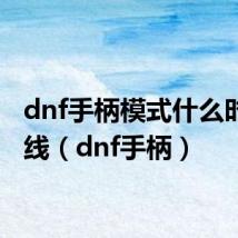 dnf手柄模式什么时候上线(dnf手柄)