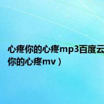 心疼你的心疼mp3百度云(心疼你的心疼mv)