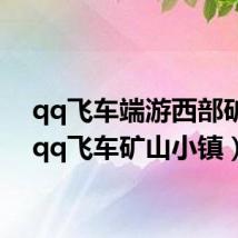 qq飞车端游西部矿山(qq飞车矿山小镇)