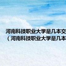 河南科技职业大学是几本交费高吗(河南科技职业大学是几本)