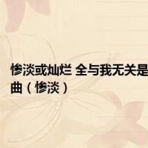 惨淡或灿烂 全与我无关是什么歌曲(惨淡)