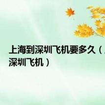 上海到深圳飞机要多久(上海到深圳飞机)
