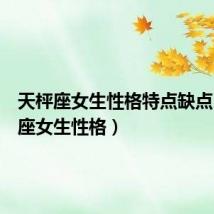 天枰座女生性格特点缺点(天枰座女生性格)