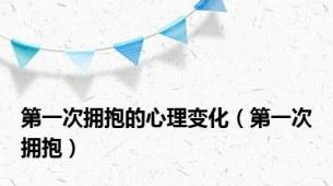第一次拥抱的心理变化（第一次拥抱）