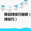 推铅球技巧视频（推铅球技巧）