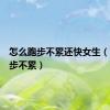怎么跑步不累还快女生（怎么跑步不累）