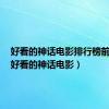 好看的神话电影排行榜前十名（好看的神话电影）