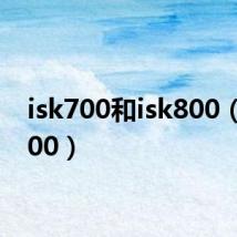 isk700和isk800(isk700)