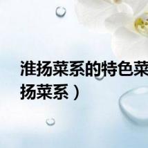 淮扬菜系的特色菜（淮扬菜系）