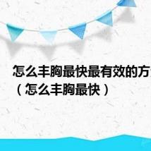 怎么丰胸最快最有效的方法按摩(怎么丰胸最快)