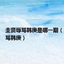 圭贤辱骂韩庚是哪一期(圭贤辱骂韩庚)
