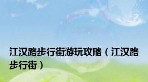 江汉路步行街游玩攻略（江汉路步行街）