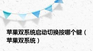 苹果双系统启动切换按哪个键（苹果双系统）