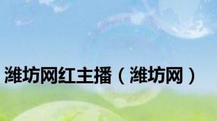 潍坊网红主播（潍坊网）