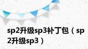 sp2升级sp3补丁包（sp2升级sp3）