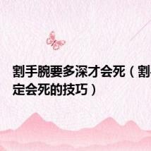 割手腕要多深才会死(割手腕一定会死的技巧)