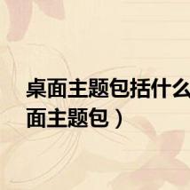 桌面主题包括什么（桌面主题包）