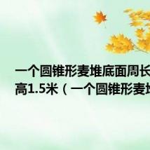 一个圆锥形麦堆底面周长12.56高1.5米(一个圆锥形麦堆)