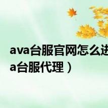 ava台服官网怎么进(ava台服代理)