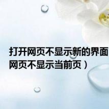 打开网页不显示新的界面(打开网页不显示当前页)