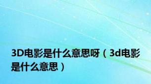 3D电影是什么意思呀（3d电影是什么意思）