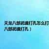 天龙八部武魂打孔怎么打（天龙八部武魂打孔）