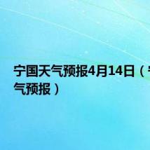 宁国天气预报4月14日(宁国天气预报)